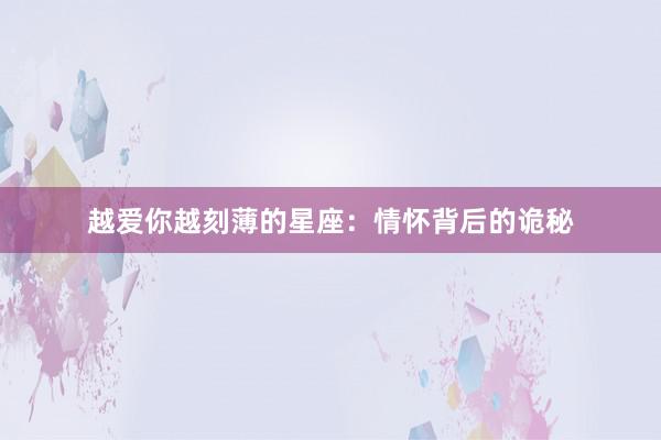 越爱你越刻薄的星座：情怀背后的诡秘