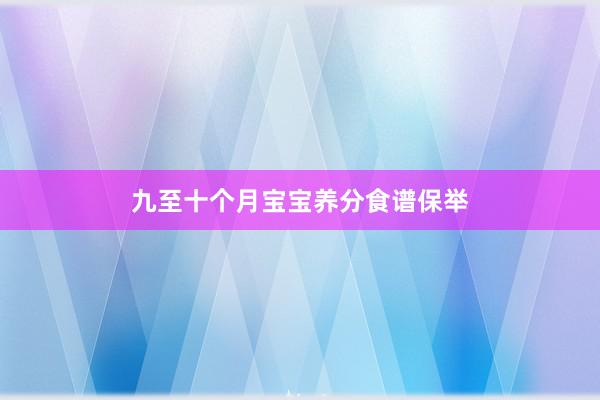 九至十个月宝宝养分食谱保举